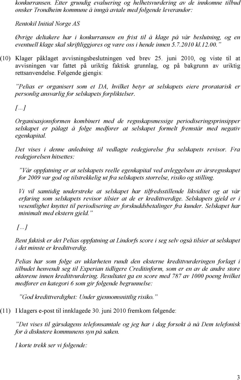 frist til å klage på vår beslutning, og en eventuell klage skal skriftliggjøres og være oss i hende innen 5.7.2010 kl.12.00. (10) Klager påklaget avvisningsbeslutningen ved brev 25.