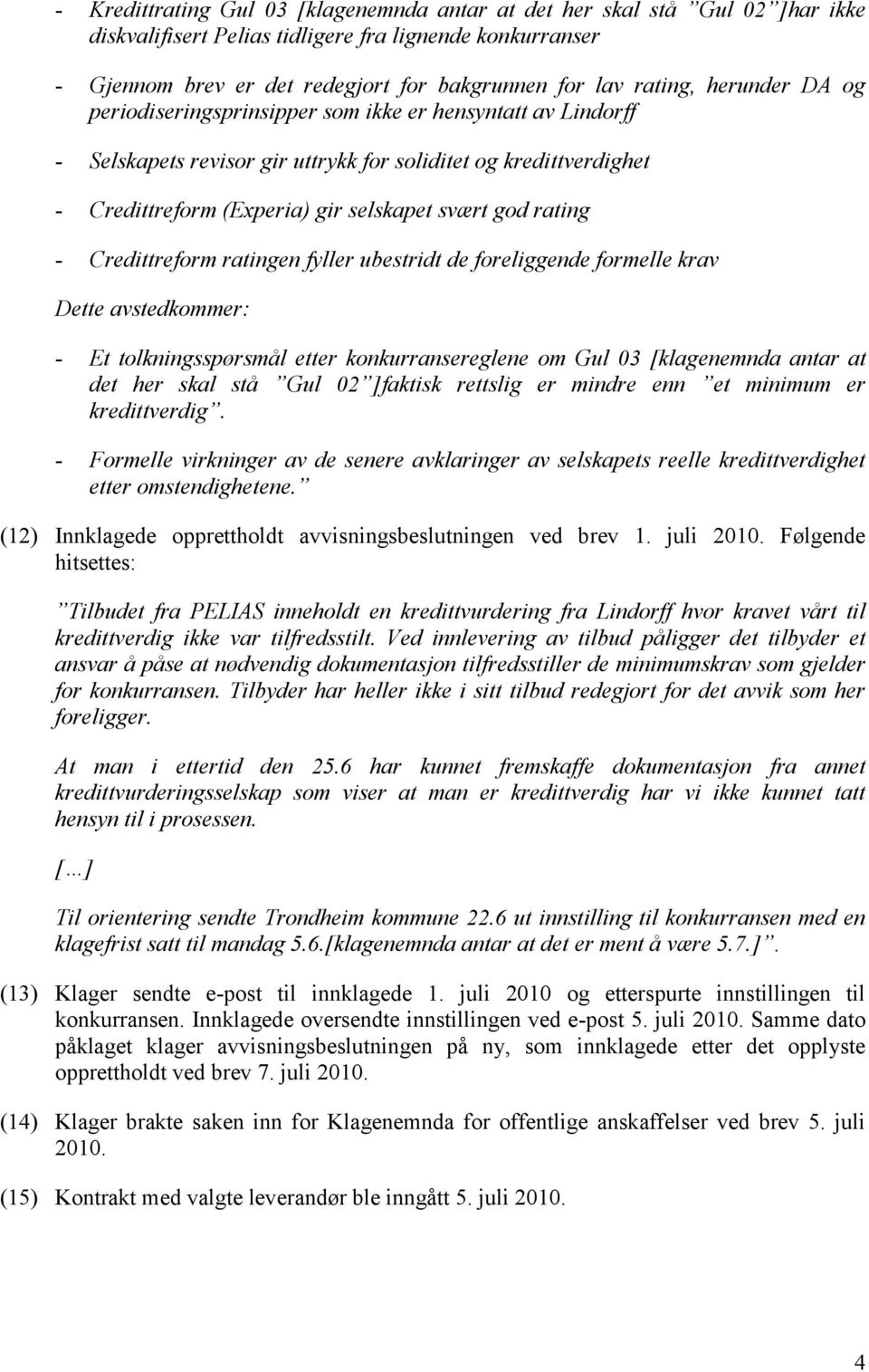 - Credittreform ratingen fyller ubestridt de foreliggende formelle krav Dette avstedkommer: - Et tolkningsspørsmål etter konkurransereglene om Gul 03 [klagenemnda antar at det her skal stå Gul 02