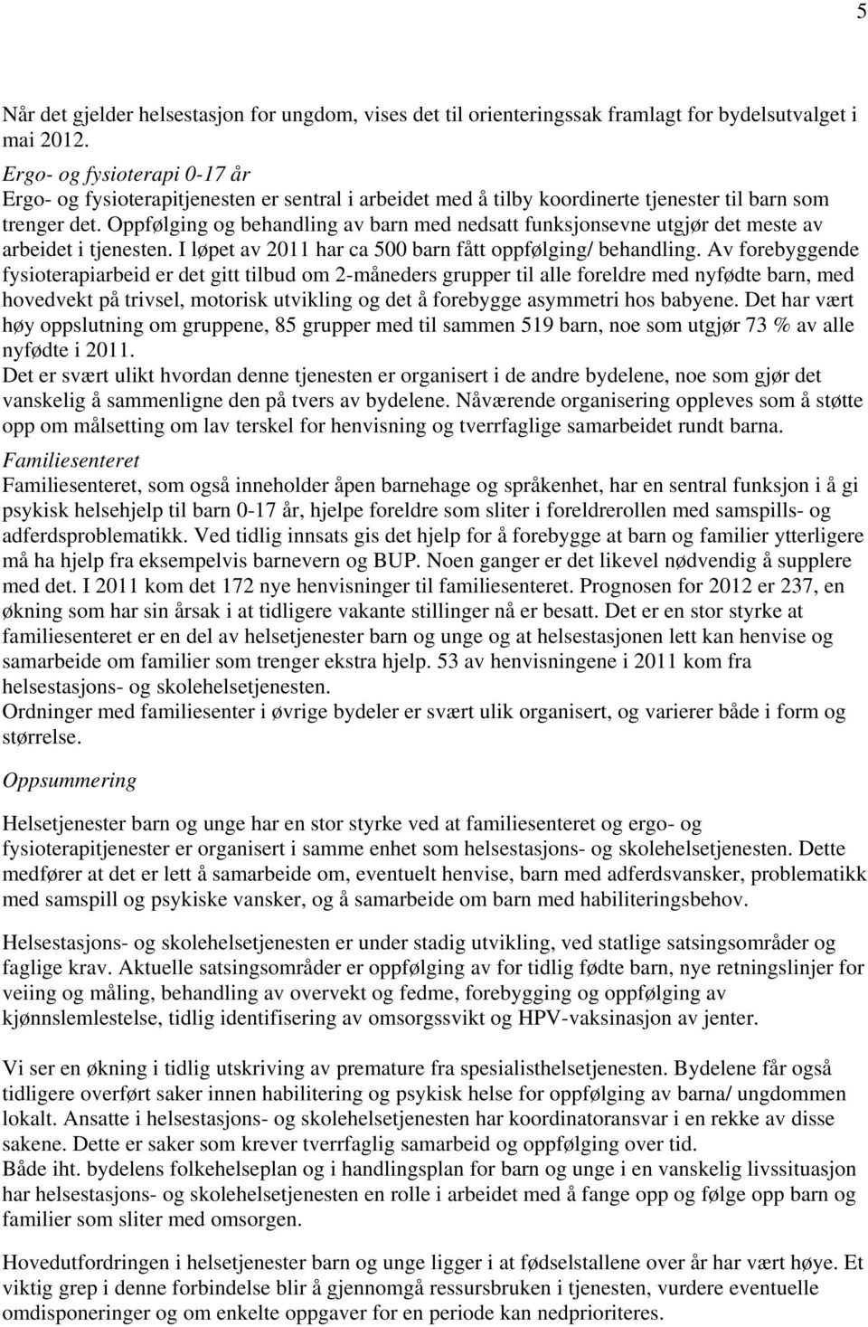 Oppfølging og behandling av barn med nedsatt funksjonsevne utgjør det meste av arbeidet i tjenesten. I løpet av 2011 har ca 500 barn fått oppfølging/ behandling.