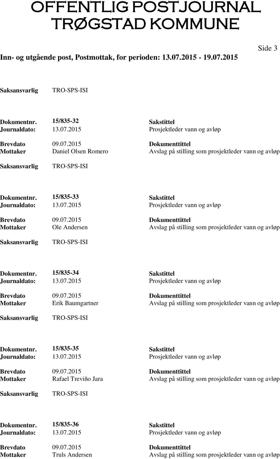 15/835-35 Sakstittel Journaldato: 13.07.2015 Prosjektleder vann og avløp Mottaker Rafael Treviño Jara Avslag på stilling som prosjektleder vann og avløp Dokumentnr.