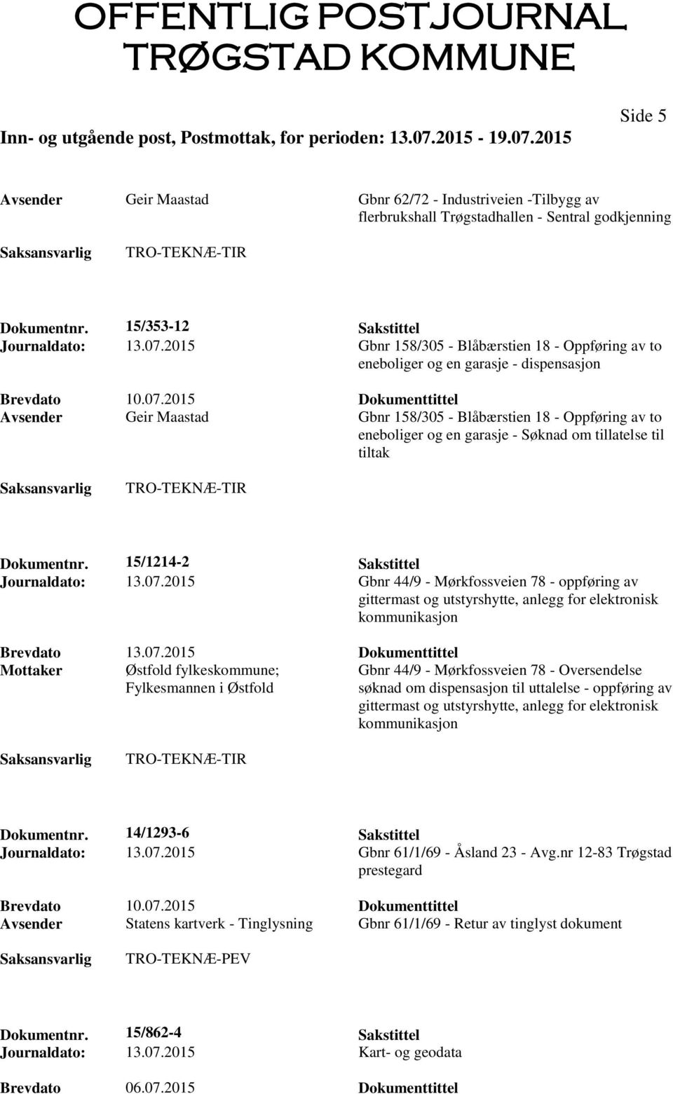 2015 Dokumenttittel Avsender Geir Maastad Gbnr 158/305 - Blåbærstien 18 - Oppføring av to eneboliger og en garasje - Søknad om tillatelse til tiltak Dokumentnr. 15/1214-2 Sakstittel Journaldato: 13.