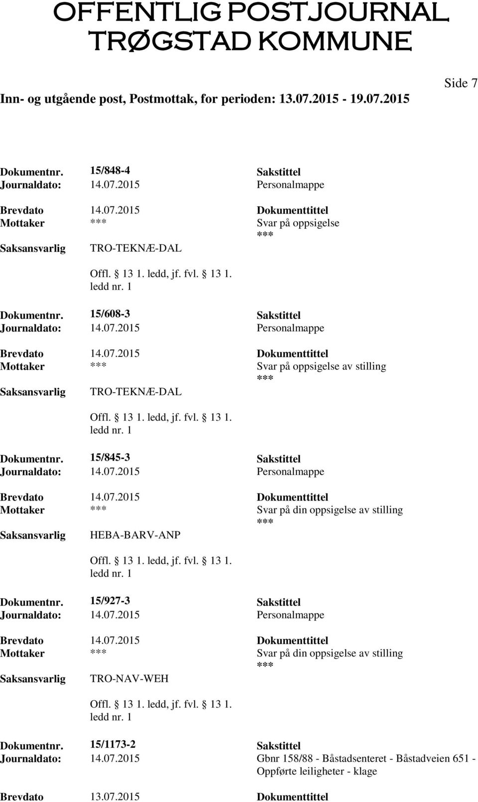 15/927-3 Sakstittel Journaldato: 14.07.2015 Personalmappe Mottaker Svar på din oppsigelse av stilling TRO-NAV-WEH Dokumentnr. 15/1173-2 Sakstittel Journaldato: 14.07.2015 Gbnr 158/88 - Båstadsenteret - Båstadveien 651 - Oppførte leiligheter - klage Brevdato 13.