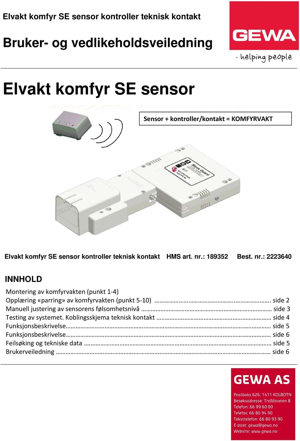 : 189352 Best. nr.: 2223640 INNHOLD Montering av komfyrvakten (punkt 1 4) Opplæring «parring» av komfyrvakten (punkt 5 10).