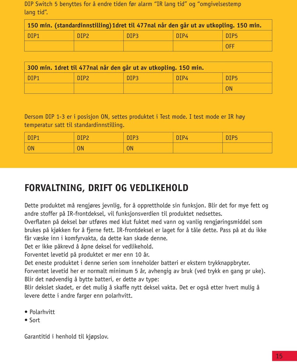 ON ON ON FORVALTNING, DRIFT OG VEDLIKEHOLD Dette produktet må rengjøres jevnlig, for å opprettholde sin funksjon.