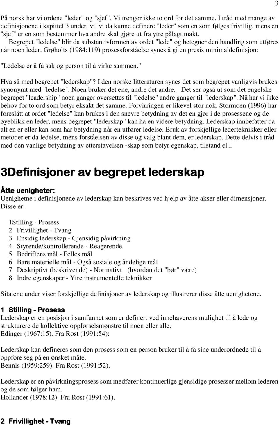 Begrepet "ledelse" blir da substantivformen av ordet "lede" og betegner den handling som utføres når noen leder.