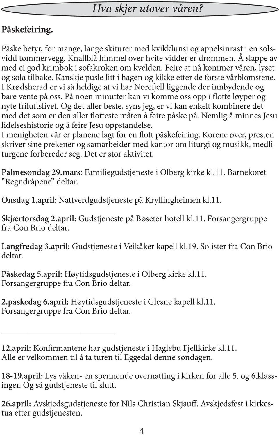 I Krødsherad er vi så heldige at vi har Norefjell liggende der innbydende og bare vente på oss. På noen minutter kan vi komme oss opp i flotte løyper og nyte friluftslivet.