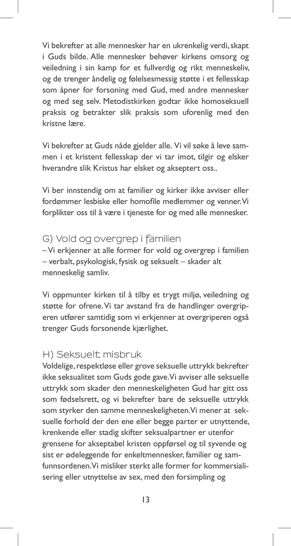 med andre mennesker og med seg selv. Metodistkirken godtar ikke homoseksuell praksis og betrakter slik praksis som uforenlig med den kristne lære. Vi bekrefter at Guds nåde gjelder alle.