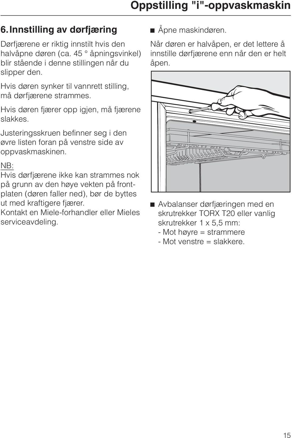 Justeringsskruen befinner seg i den øvre listen foran på venstre side av oppvaskmaskinen.