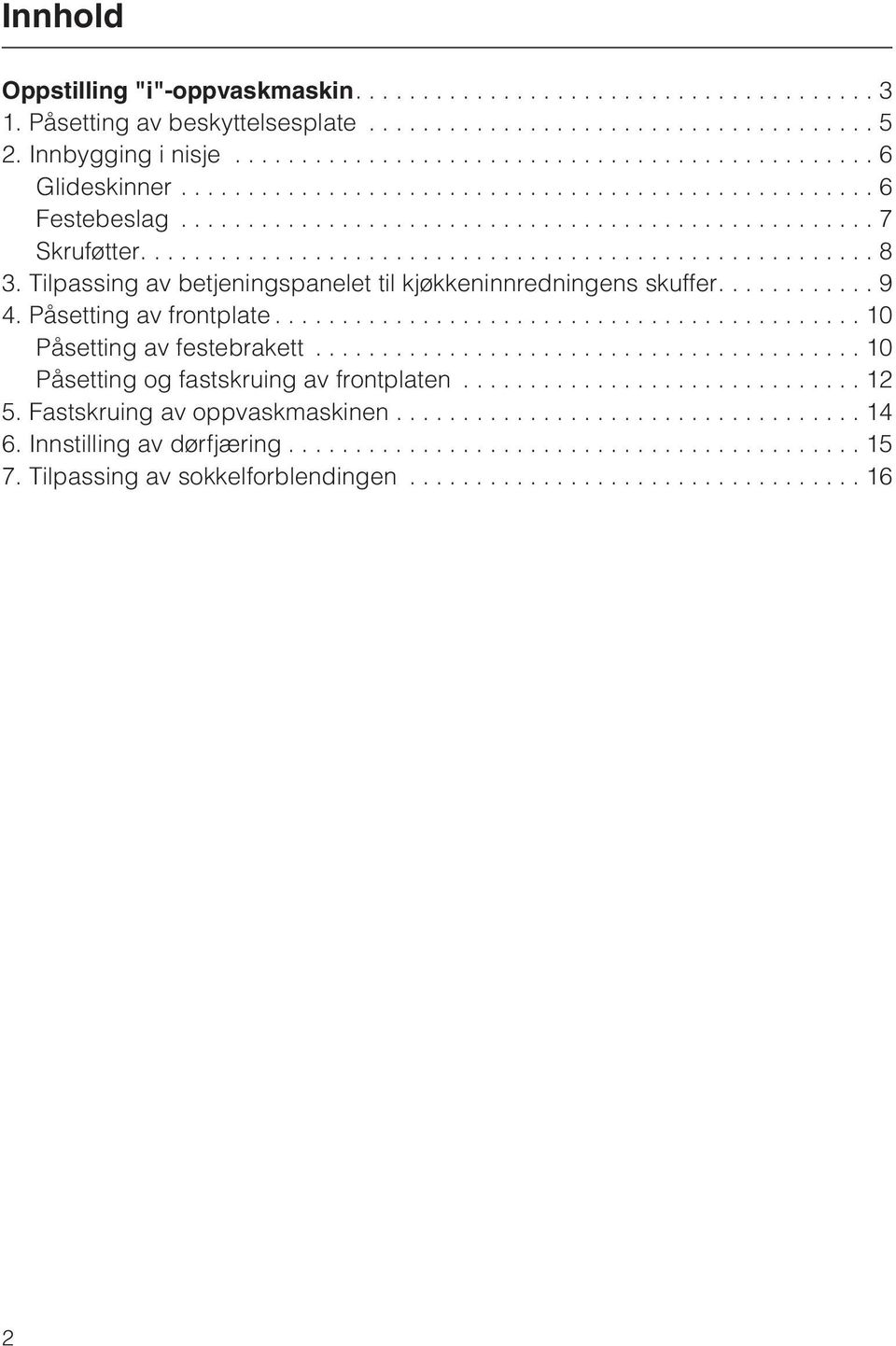 Tilpassing av betjeningspanelet til kjøkkeninnredningens skuffer............ 9 4. Påsetting av frontplate............................................ 10 Påsetting av festebrakett.