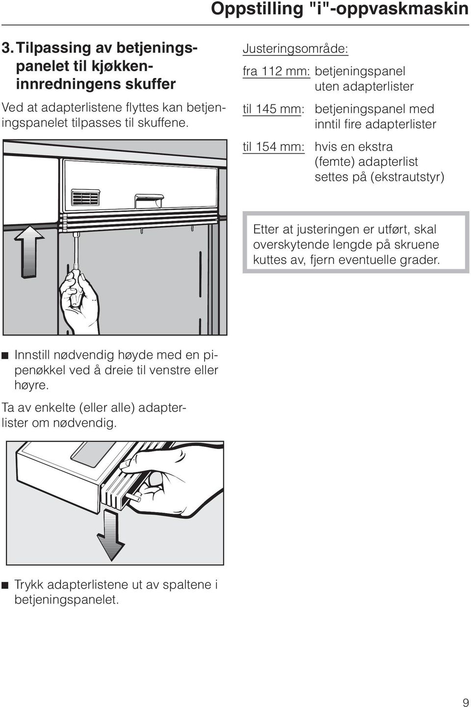 adapterlist settes på (ekstrautstyr) Etter at justeringen er utført, skal overskytende lengde på skruene kuttes av, fjern eventuelle grader.