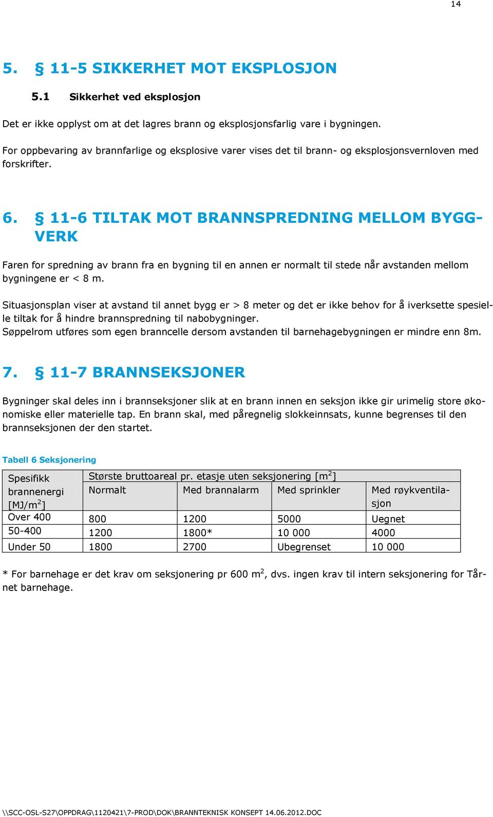 11-6 TILTAK MOT BRANNSPREDNING MELLOM BYGG- VERK Faren for spredning av brann fra en bygning til en annen er normalt til stede når avstanden mellom bygningene er < 8 m.