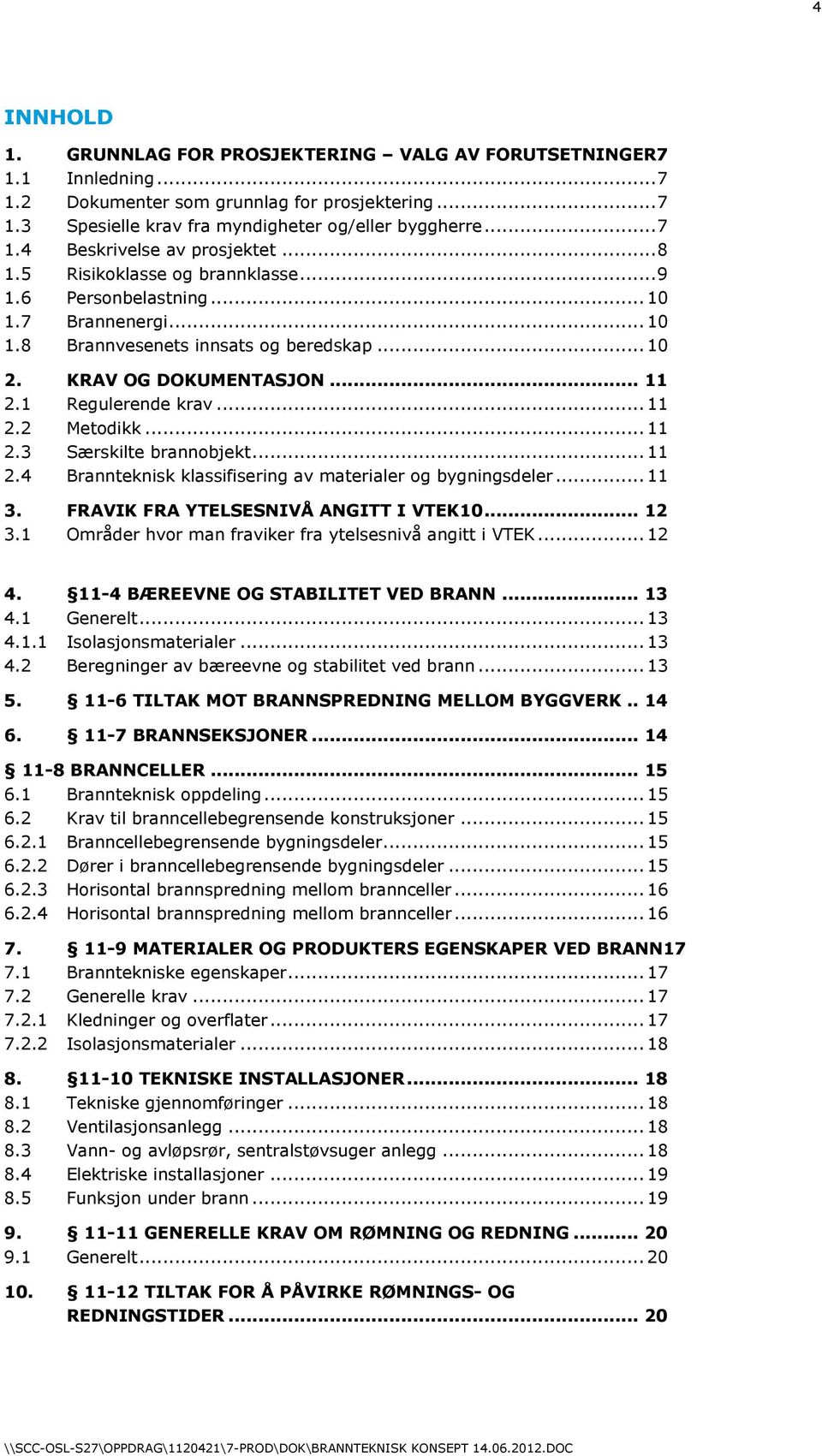 .. 11 2.3 Særskilte brannobjekt... 11 2.4 Brannteknisk klassifisering av materialer og bygningsdeler... 11 3. FRAVIK FRA YTELSESNIVÅ ANGITT I VTEK10... 12 3.