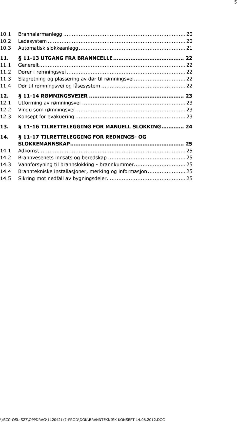 11-16 TILRETTELEGGING FOR MANUELL SLOKKING... 24 14. 11-17 TILRETTELEGGING FOR REDNINGS- OG SLOKKEMANNSKAP... 25 14.1 Adkomst... 25 14.2 Brannvesenets innsats og beredskap... 25 14.3 Vannforsyning til brannslokking - brannkummer.