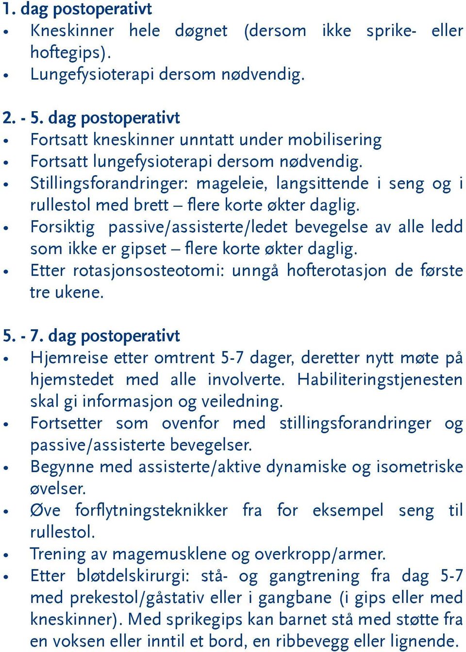 Stillingsforandringer: mageleie, langsittende i seng og i rullestol med brett flere korte økter daglig.