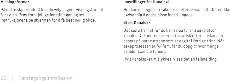 Innstillinger for Kanalsøk Her kan du legge inn søkeparameterne manuelt. Det er ikke nødvendig å endre disse innstillingene.