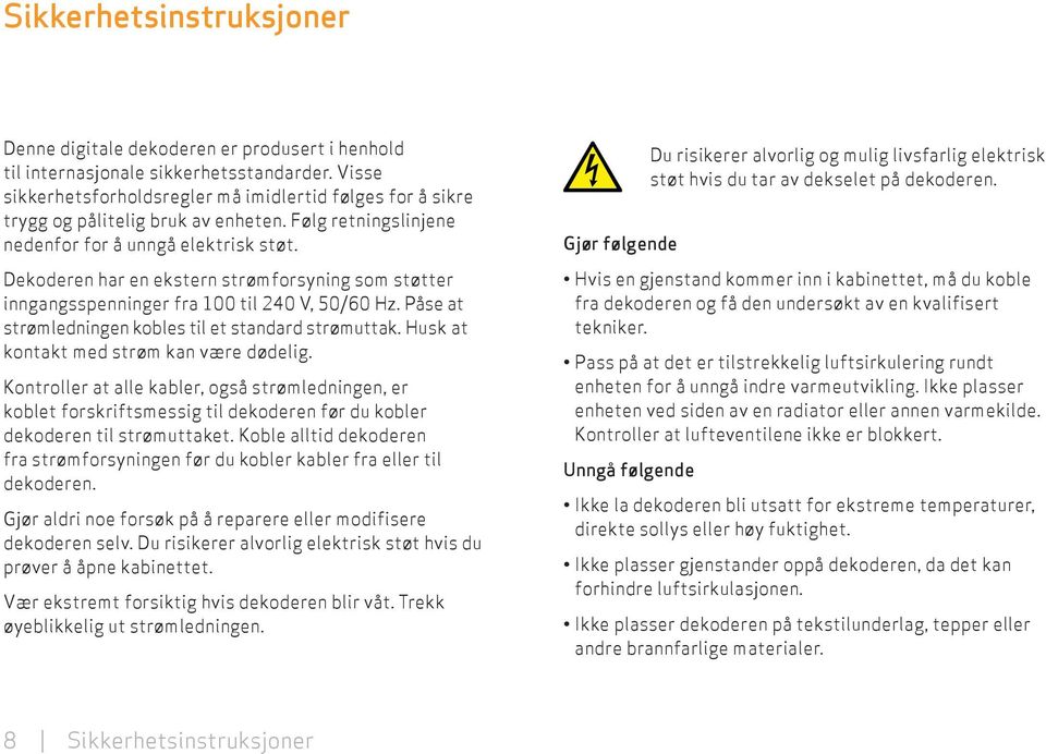 Dekoderen har en ekstern strømforsyning som støtter inngangsspenninger fra 100 til 240 V, 50/60 Hz. Påse at strømledningen kobles til et standard strømuttak.