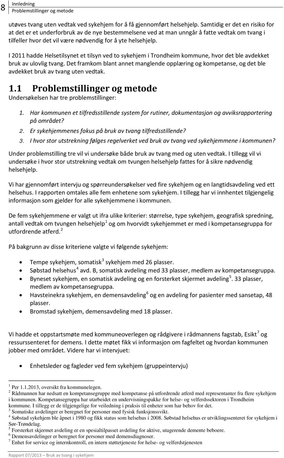 I 2011 hadde Helsetilsynet et tilsyn ved to i Trondheim kommune, hvor det ble avdekket bruk av ulovlig tvang.