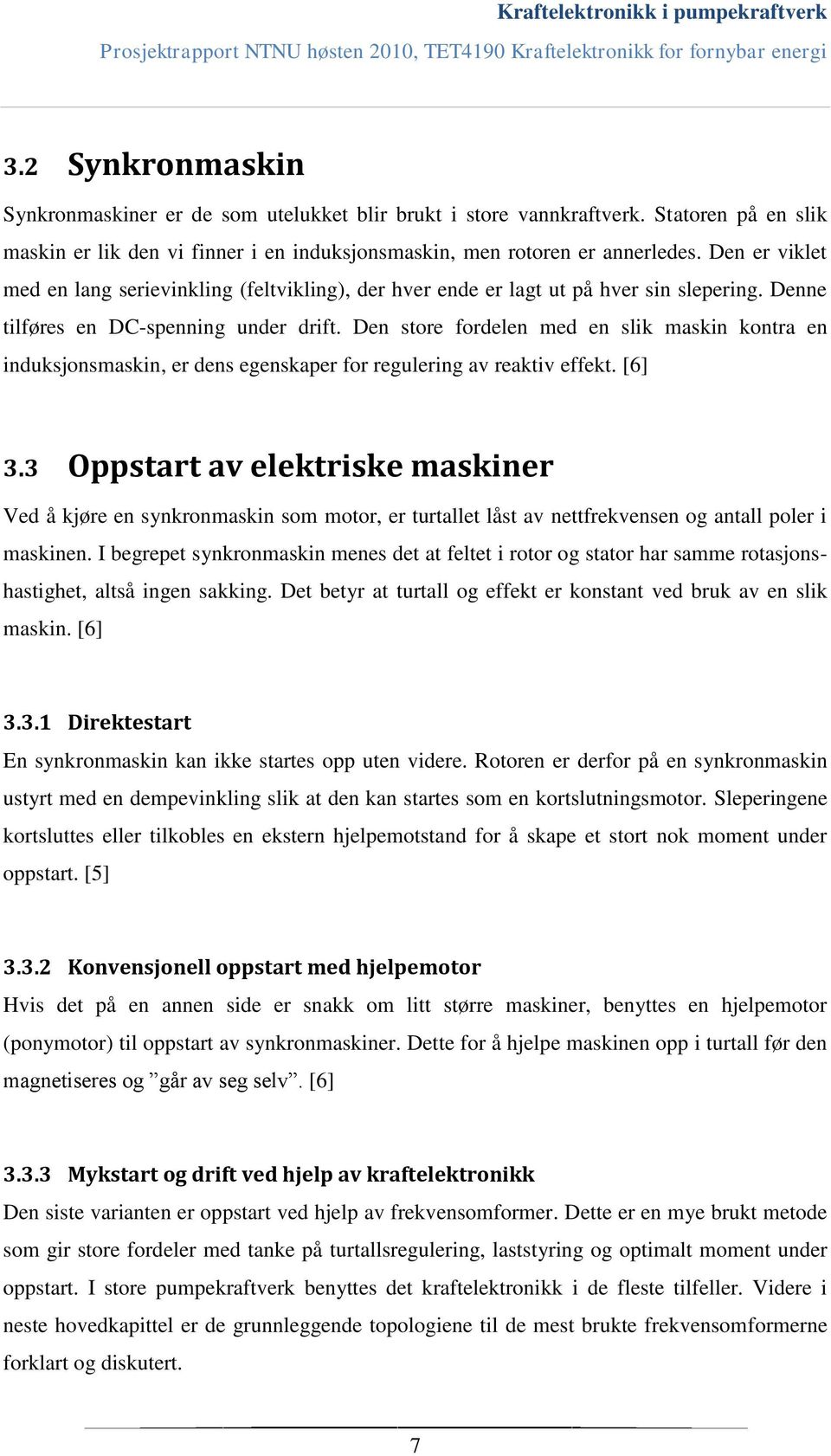 Den store fordelen med en slik maskin kontra en induksjonsmaskin, er dens egenskaper for regulering av reaktiv effekt. [6] 3.