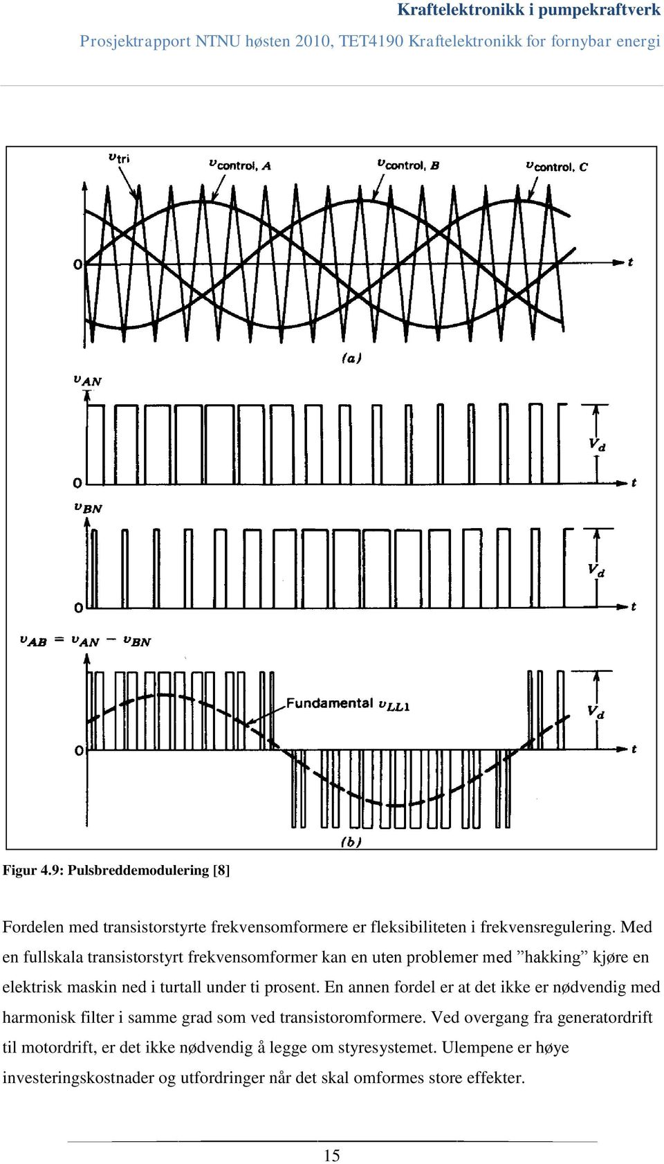 En annen fordel er at det ikke er nødvendig med harmonisk filter i samme grad som ved transistoromformere.