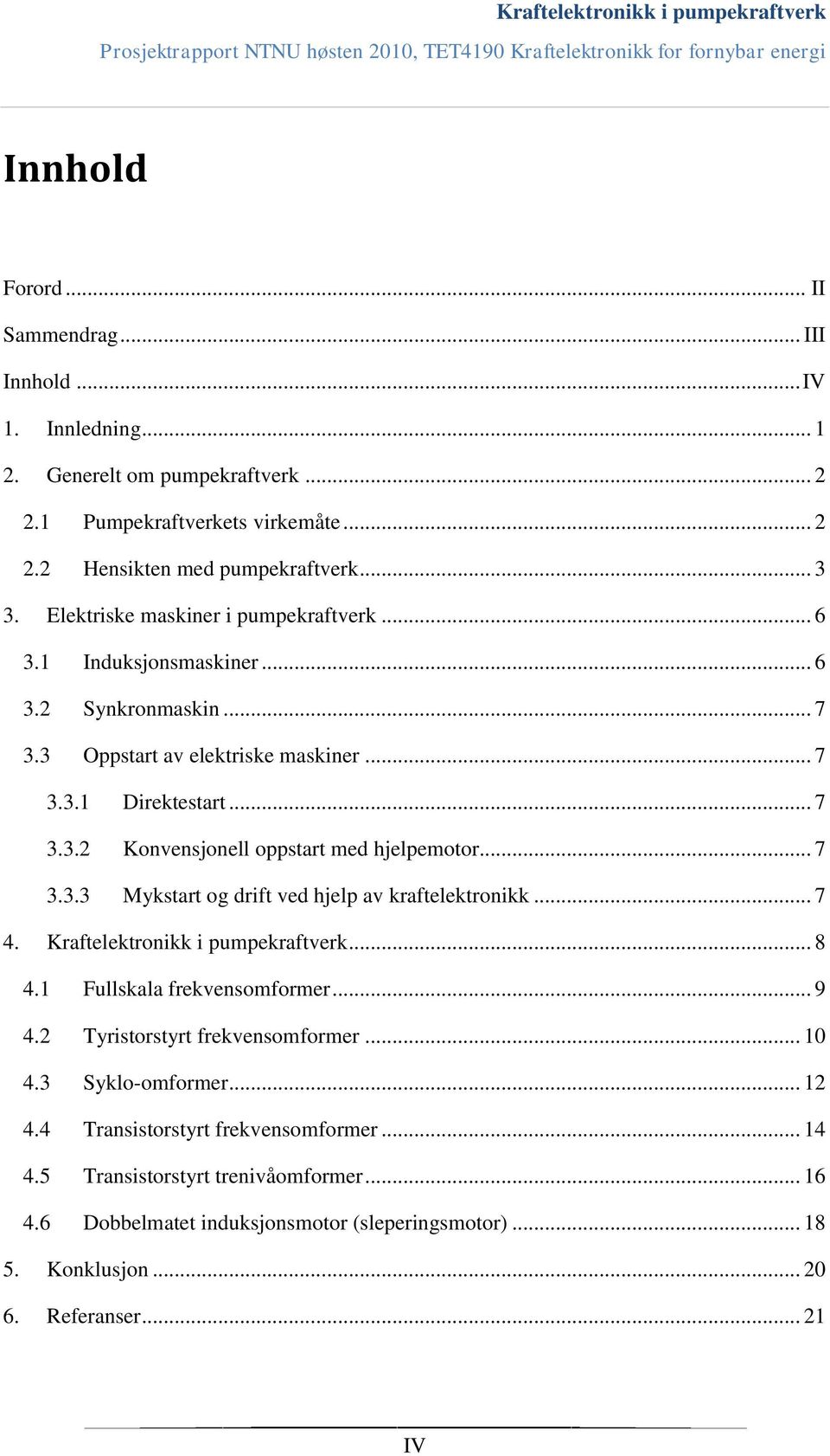 .. 7 3.3.3 Mykstart og drift ved hjelp av kraftelektronikk... 7 4. Kraftelektronikk i pumpekraftverk... 8 4.1 Fullskala frekvensomformer... 9 4.2 Tyristorstyrt frekvensomformer... 10 4.