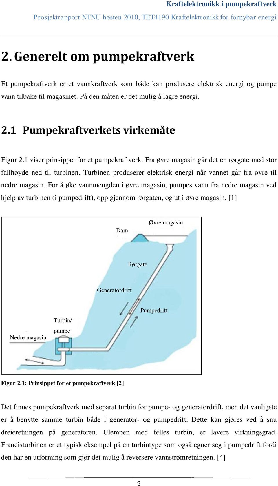 Turbinen produserer elektrisk energi når vannet går fra øvre til nedre magasin.