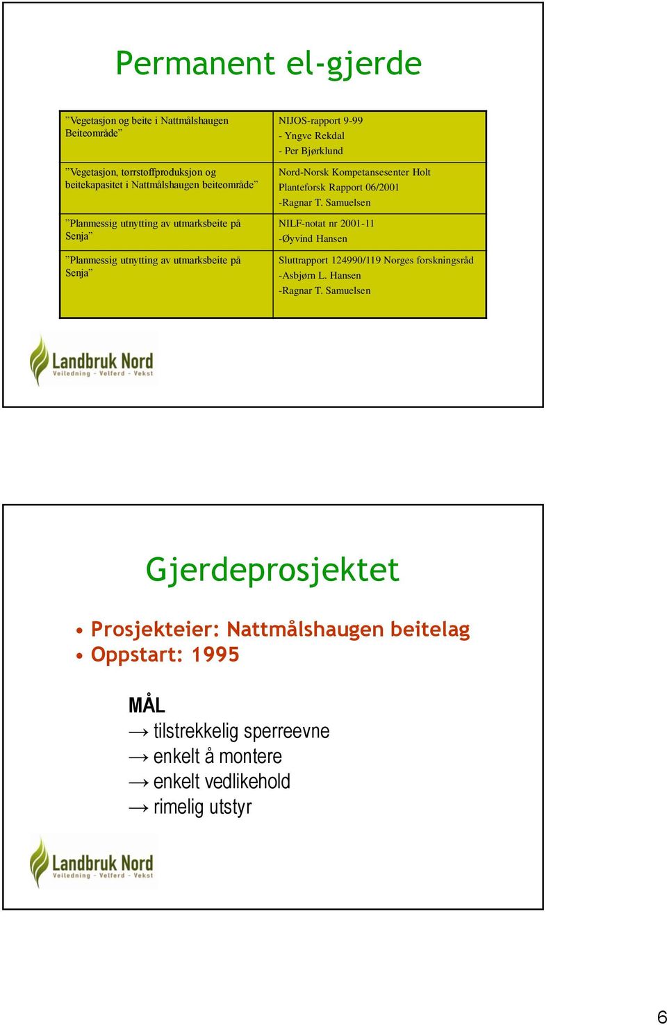 utmarksbeite på Senja Planmessig utnytting av utmarksbeite på Senja Nord-Norsk Kompetansesenter Holt Planteforsk Rapport 06/2001 -Ragnar T.