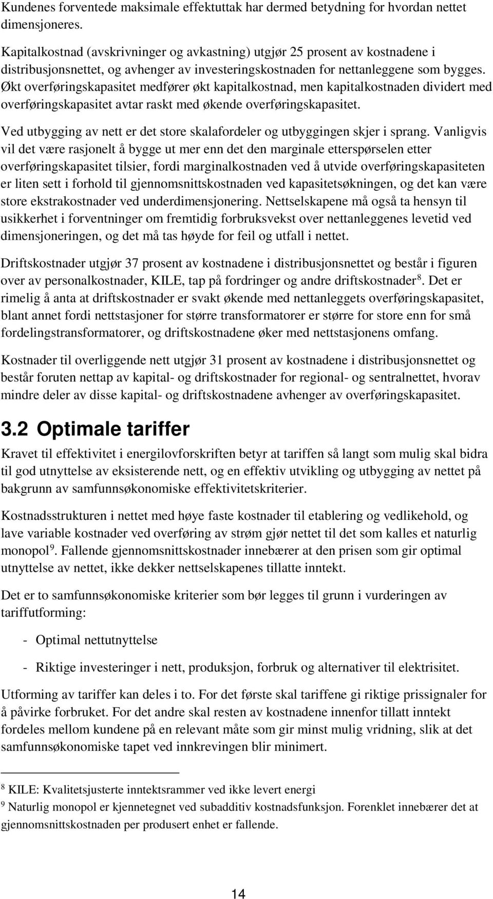 Økt overføringskapasitet medfører økt kapitalkostnad, men kapitalkostnaden dividert med overføringskapasitet avtar raskt med økende overføringskapasitet.