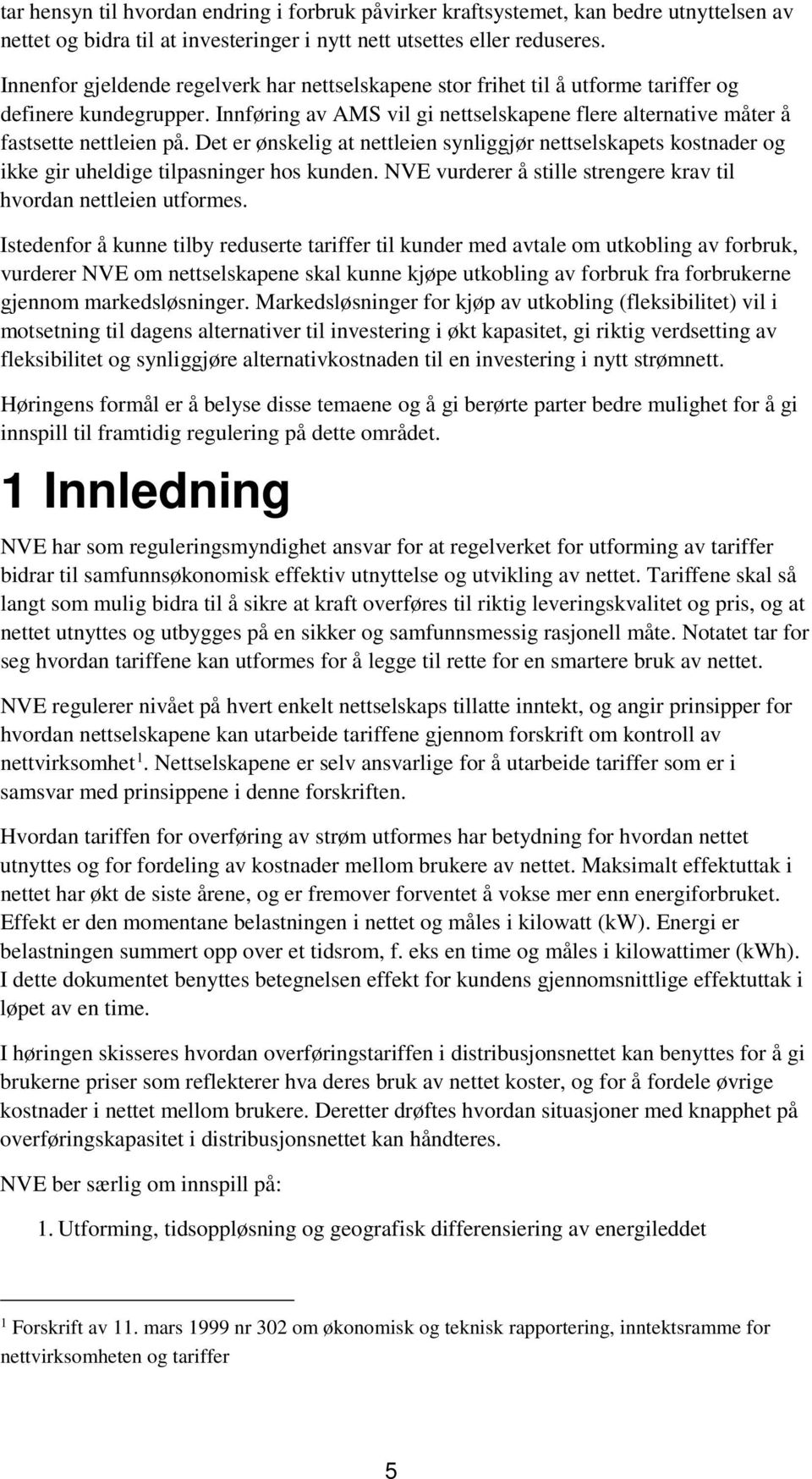 Det er ønskelig at nettleien synliggjør nettselskapets kostnader og ikke gir uheldige tilpasninger hos kunden. NVE vurderer å stille strengere krav til hvordan nettleien utformes.