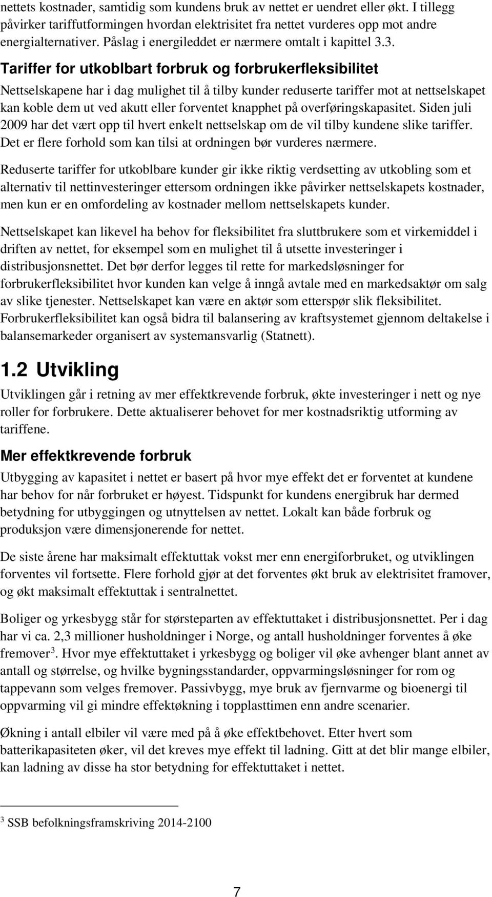 3. Tariffer for utkoblbart forbruk og forbrukerfleksibilitet Nettselskapene har i dag mulighet til å tilby kunder reduserte tariffer mot at nettselskapet kan koble dem ut ved akutt eller forventet