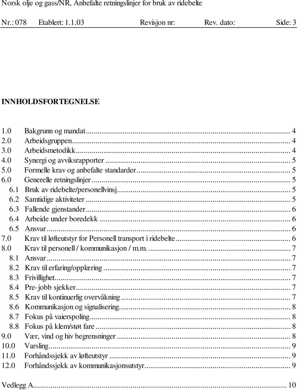 4 Arbeide under boredekk... 6 6.5 Ansvar... 6 7.0 Krav til løfteutstyr for Personell transport i ridebelte... 6 8.0 Krav til personell / kommunikasjon / m.m.... 7 8.1 Ansvar... 7 8.2 Krav til erfaring/opplæring.