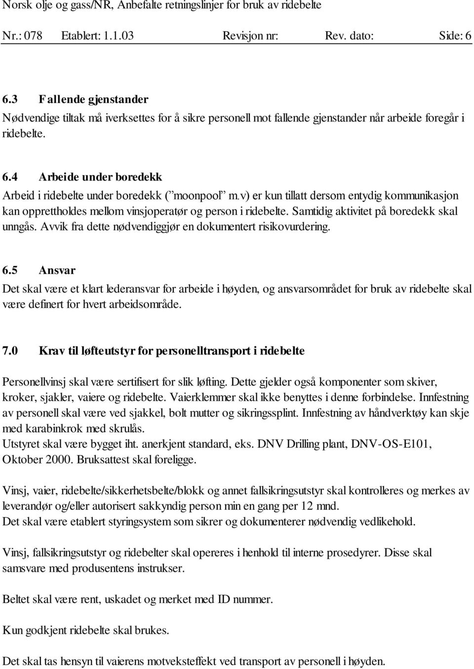 Avvik fra dette nødvendiggjør en dokumentert risikovurdering. 6.