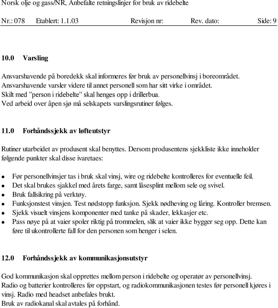 Ved arbeid over åpen sjø må selskapets varslingsrutiner følges. 11.0 Forhåndssjekk av løfteutstyr Rutiner utarbeidet av produsent skal benyttes.