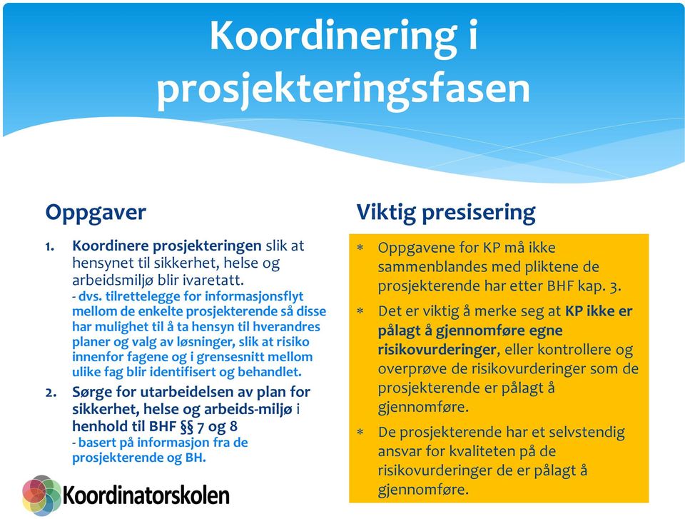 mellom ulike fag blir identifisert og behandlet. 2. Sørge for utarbeidelsen av plan for sikkerhet, helse og arbeids-miljø i henhold til BHF 7 og 8 - basert på informasjon fra de prosjekterende og BH.