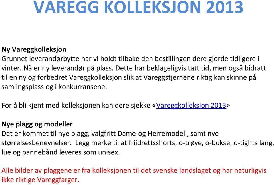 For å bli kjent med kolleksjonen kan dere sjekke «Vareggkolleksjon 2013» Nye plagg og modeller Det er kommet til nye plagg, valgfritt Dame-og Herremodell, samt nye størrelsesbenevnelser.