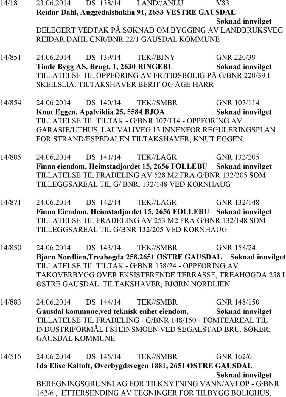 140/14 TEK//SMBR GNR 107/114 Knut Eggen, Apalviklia 25, 5584 BJOA TILLATELSE TIL TILTAK - G/BNR 107/114 - OPPFØRING AV GARASJE/UTHUS, LAUVÅLIVEG 13 INNENFOR REGULERINGSPLAN FOR STRAND/ESPEDALEN