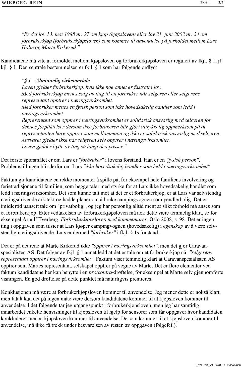 " Kandidatene må vite at forholdet mellom kjøpsloven og forbrukerkjøpsloven er regulert av fkjl. 1, jf. kjl. 1. Den sentrale bestemmelsen er fkjl.