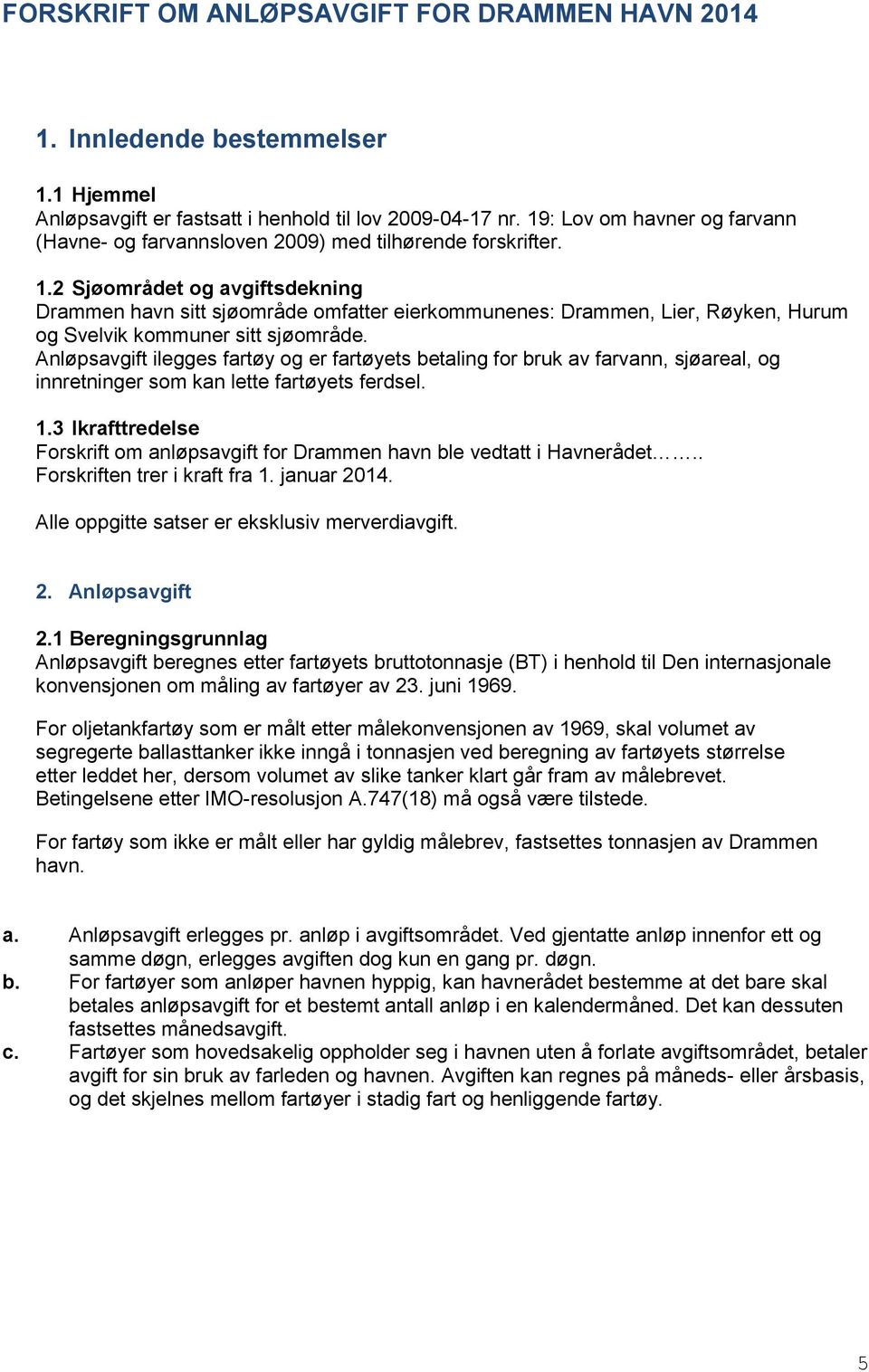 2 Sjøområdet og avgiftsdekning Drammen havn sitt sjøområde omfatter eierkommunenes: Drammen, Lier, Røyken, Hurum og Svelvik kommuner sitt sjøområde.