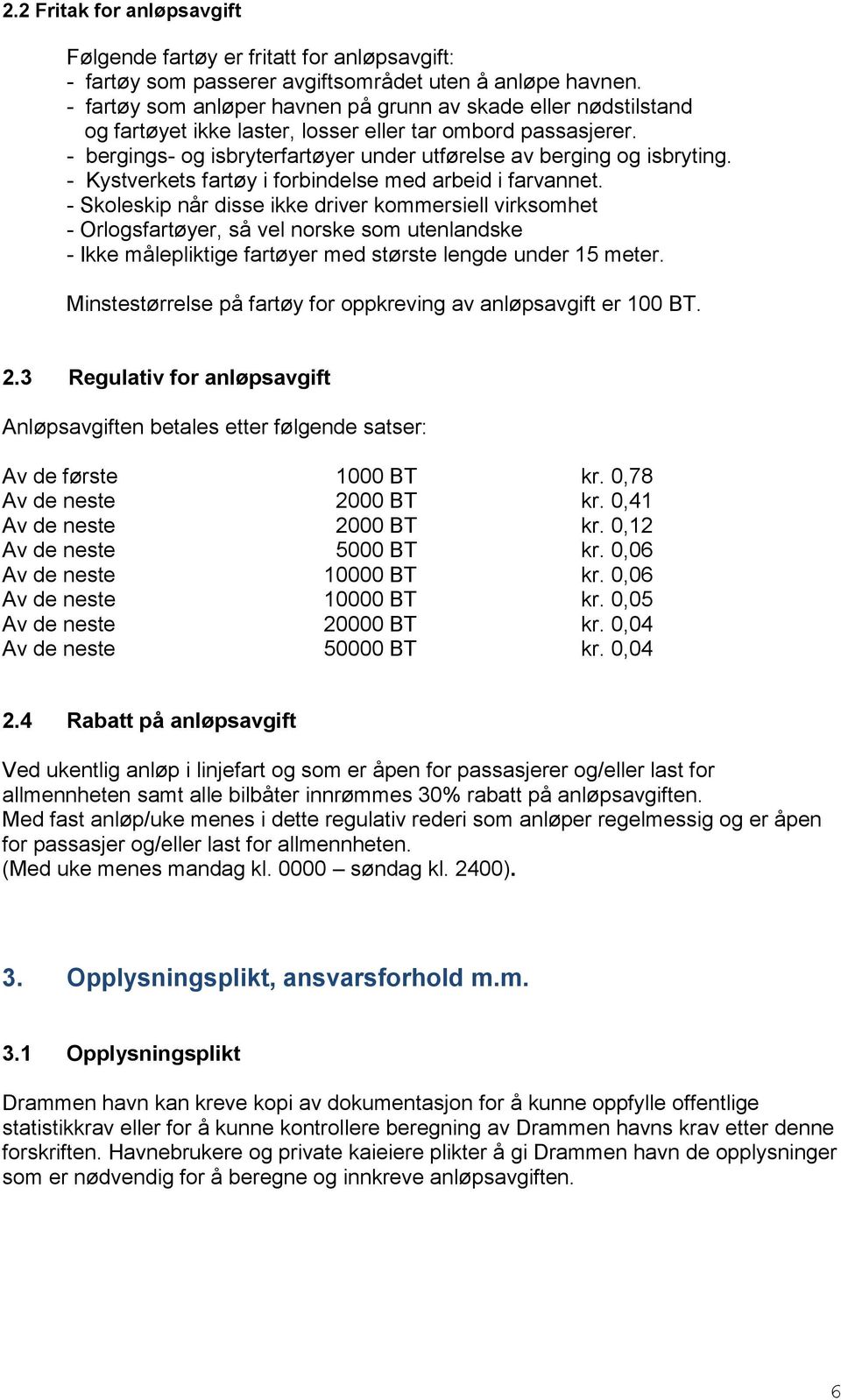 - Kystverkets fartøy i forbindelse med arbeid i farvannet.