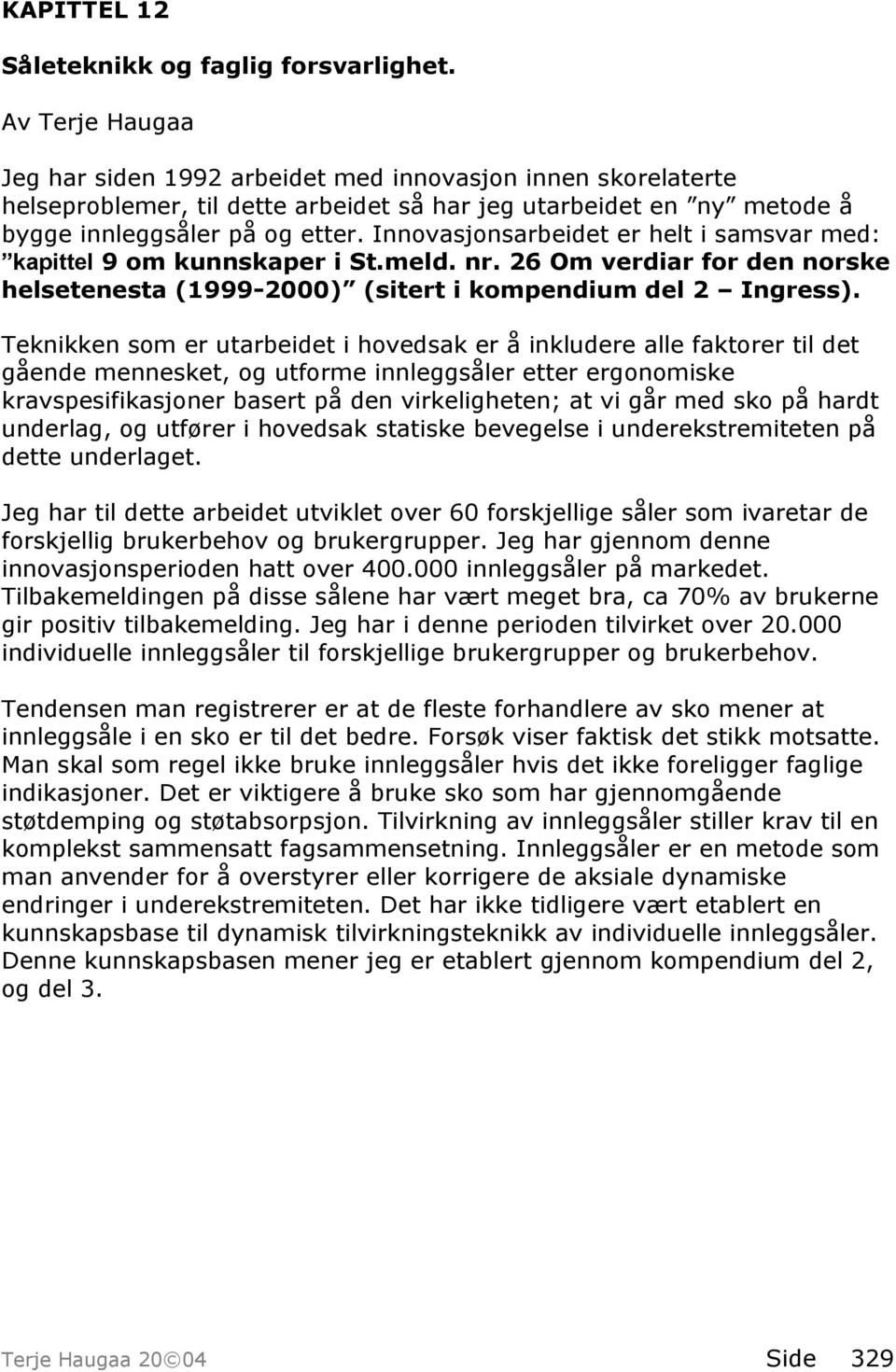 Innovasjonsarbeidet er helt i samsvar med: kapittel 9 om kunnskaper i St.meld. nr. 26 Om verdiar for den norske helsetenesta (1999-2000) (sitert i kompendium del 2 Ingress).