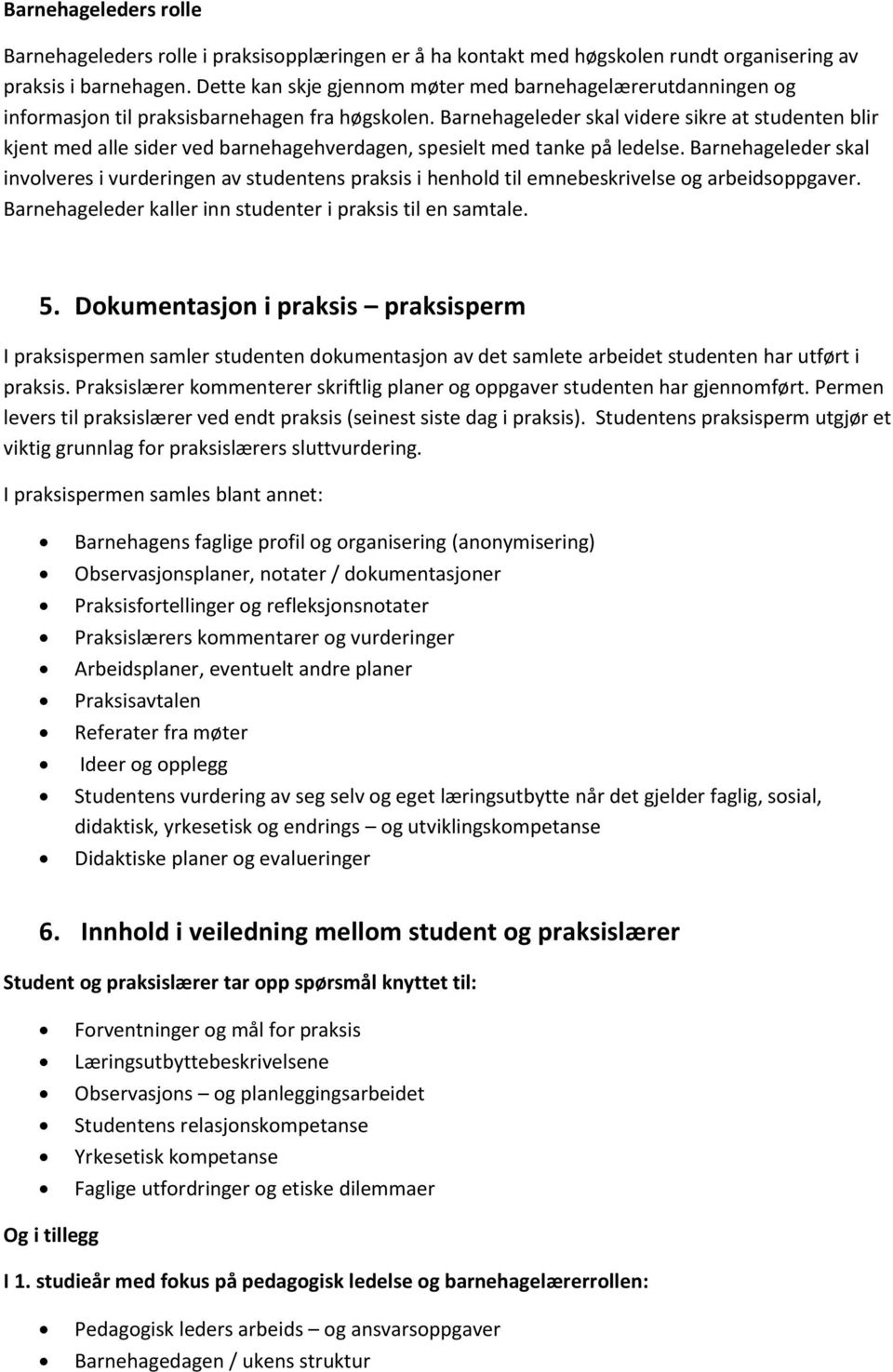 Barnehageleder skal videre sikre at studenten blir kjent med alle sider ved barnehagehverdagen, spesielt med tanke på ledelse.