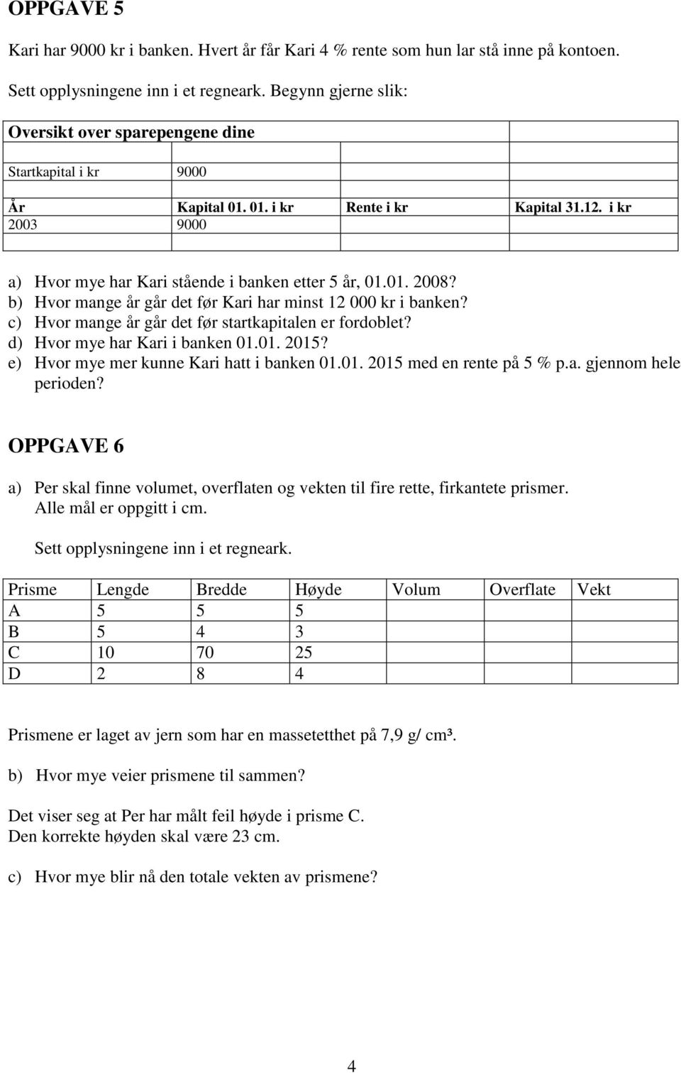 b) Hvor mange år går det før Kari har minst 12 000 kr i banken? c) Hvor mange år går det før startkapitalen er fordoblet? d) Hvor mye har Kari i banken 01.01. 2015?