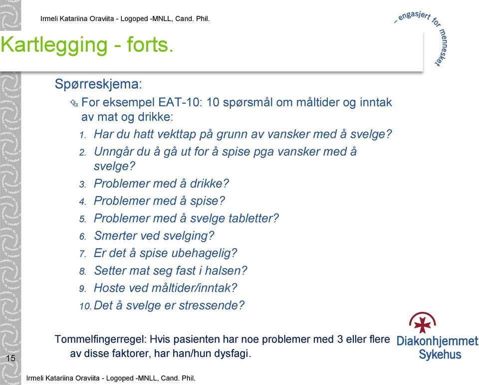 Problemer med å spise? 5. Problemer med å svelge tabletter? 6. Smerter ved svelging? 7. Er det å spise ubehagelig? 8.