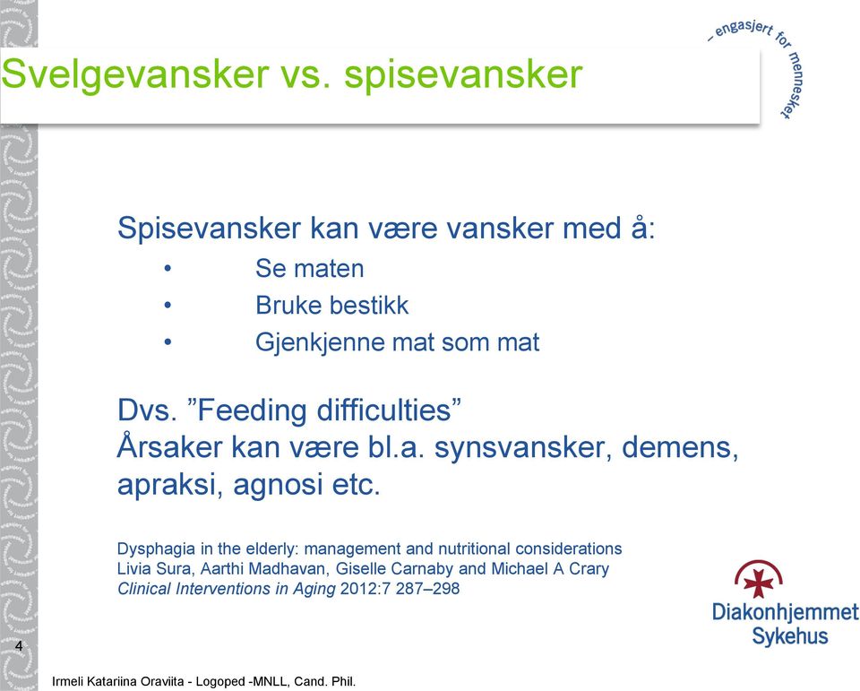 Dvs. Feeding difficulties Årsaker kan være bl.a. synsvansker, demens, apraksi, agnosi etc.