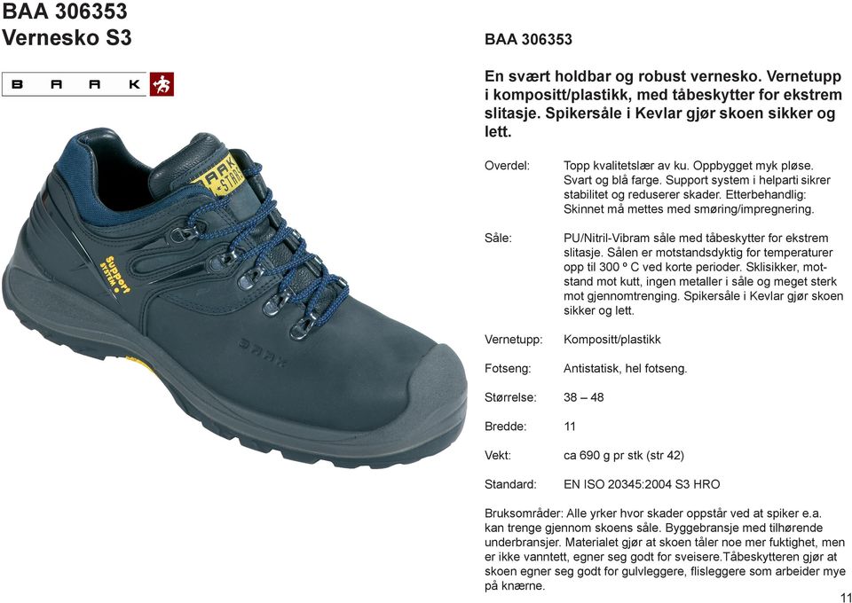 PU/Nitril-Vibram såle med tåbeskytter for ekstrem slitasje. Sålen er motstandsdyktig for temperaturer opp til 300 º C ved korte perioder.