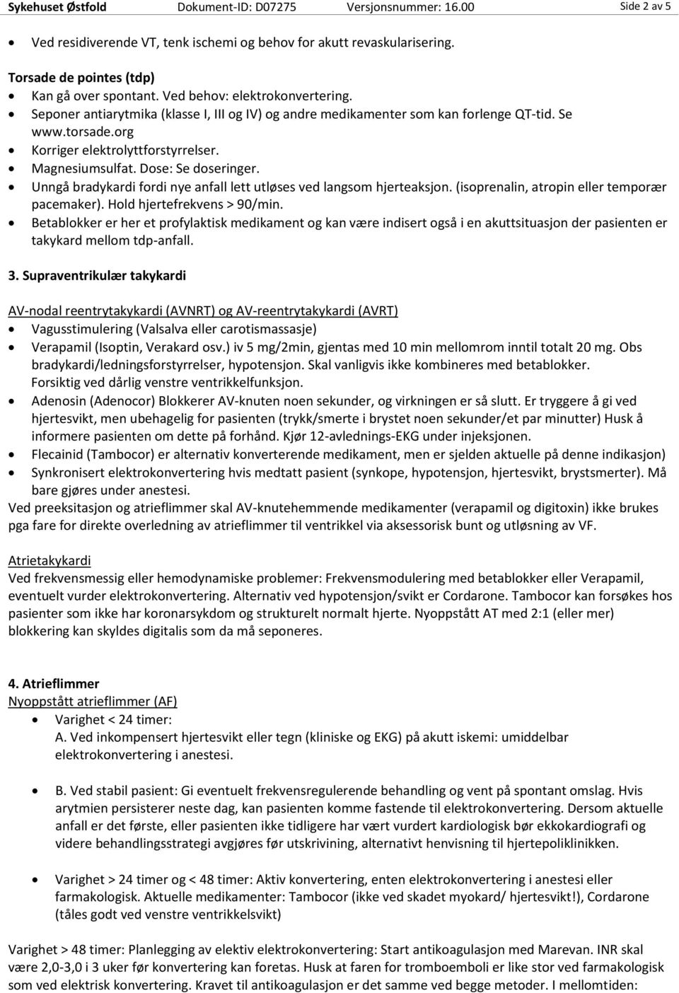 Dose: Se doseringer. Unngå bradykardi fordi nye anfall lett utløses ved langsom hjerteaksjon. (isoprenalin, atropin eller temporær pacemaker). Hold hjertefrekvens > 90/min.