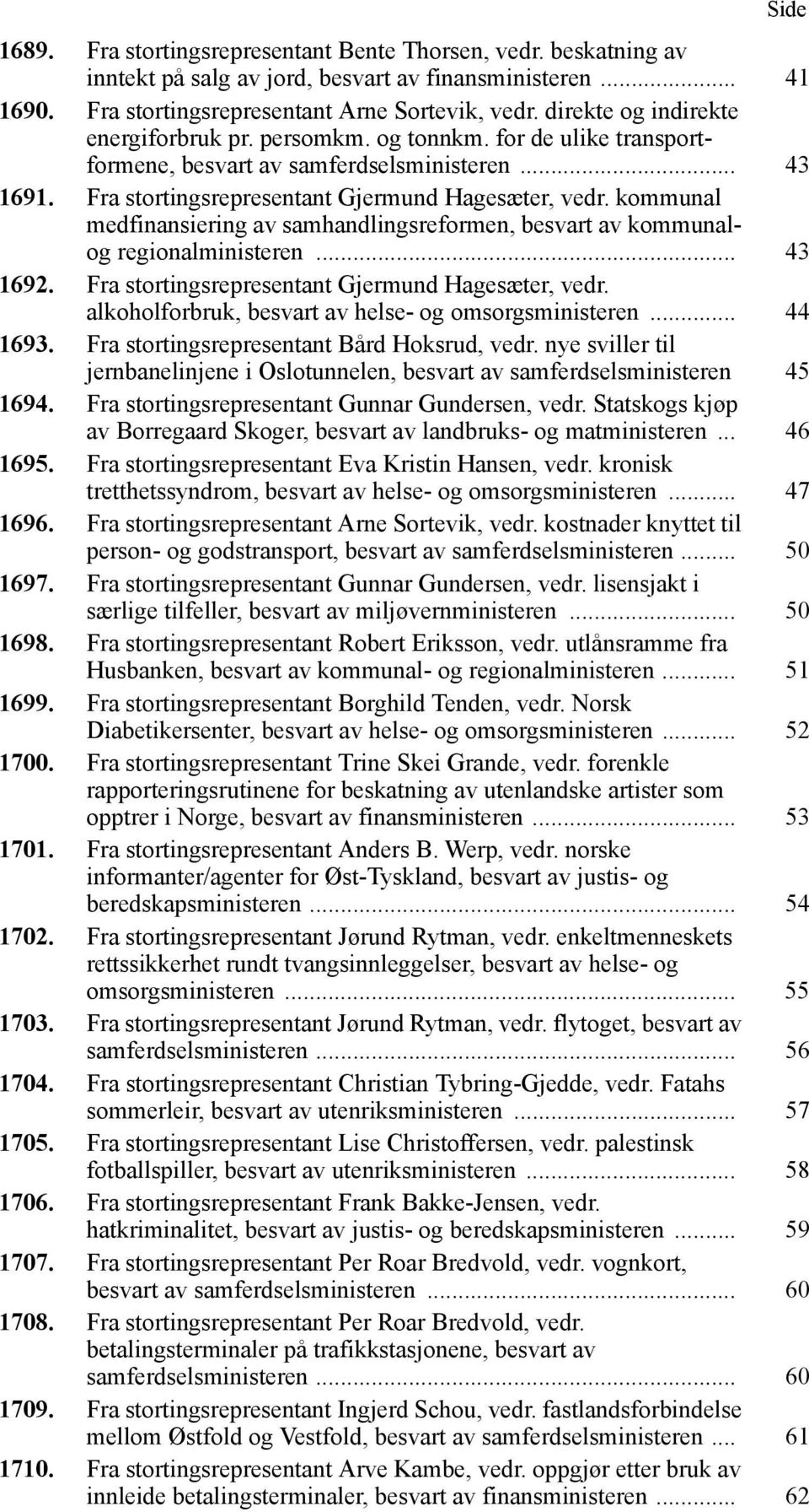 kommunal medfinansiering av samhandlingsreformen, besvart av kommunalog regionalministeren... 43 1692. Fra stortingsrepresentant Gjermund Hagesæter, vedr.