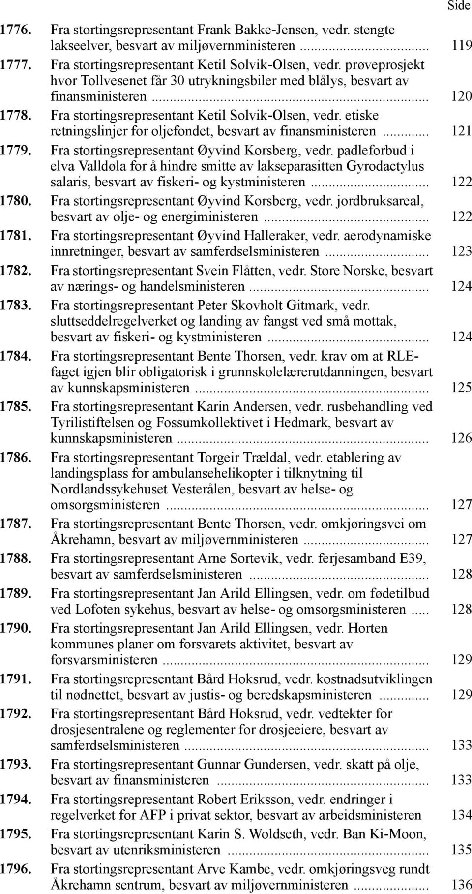 etiske retningslinjer for oljefondet, besvart av finansministeren... 121 1779. Fra stortingsrepresentant Øyvind Korsberg, vedr.