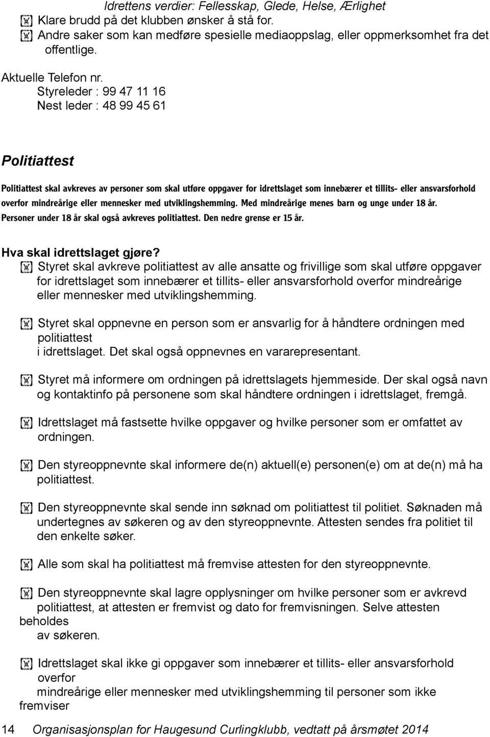 mindreårige eller mennesker med utviklingshemming. Med mindreårige menes barn og unge under 18 år. Personer under 18 år skal også avkreves politiattest. Den nedre grense er 15 år.