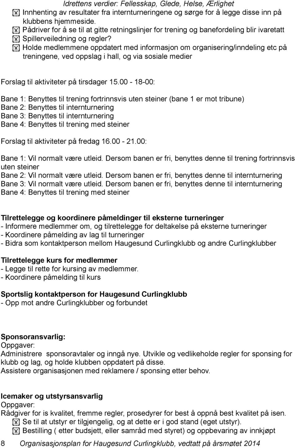 Holde medlemmene oppdatert med informasjon om organisering/inndeling etc på treningene, ved oppslag i hall, og via sosiale medier Forslag til aktiviteter på tirsdager 15.