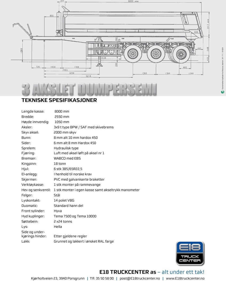 450 Sider: 6 mm alt 8 mm Hardox 450 Sprelem: Hydraulisk type Fjæring: Luft med aksel løft på aksel nr 1 Bremser: WABCO med EBS Kingpinn: 18 tonn Hjul: 6 stk 385/65R22,5 El-anlegg: I henhold til